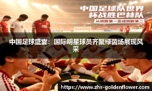 中国足球盛宴：国际明星球员齐聚绿茵场展现风采